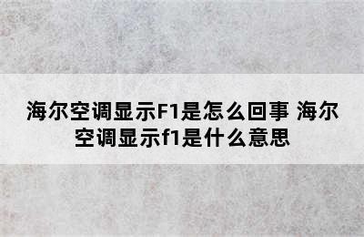 海尔空调显示F1是怎么回事 海尔空调显示f1是什么意思